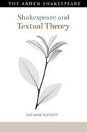 Shakespeare and Textual Theory di Suzanne Gossett edito da ARDEN SHAKESPEARE