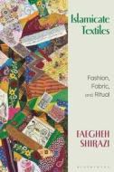 Islamicate Textiles di Faegheh Shirazi edito da Bloomsbury Publishing PLC