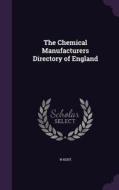 The Chemical Manufacturers Directory Of England di W Kent edito da Palala Press