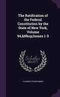 The Ratification Of The Federal Constitution By The State Of New York, Volume 94, Issues 1-3 di Clarence Eugene Miner edito da Palala Press