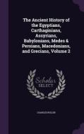 The Ancient History Of The Egyptians, Carthaginians, Assyrians, Babylonians, Medes & Persians, Macedonians, And Grecians, Volume 2 di Charles Rollin edito da Palala Press