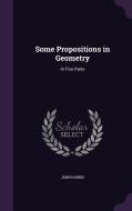 Some Propositions In Geometry di Associate Professor University of Alberta Canada John Harris edito da Palala Press