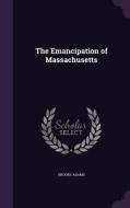 The Emancipation Of Massachusetts di Brooks Adams edito da Palala Press
