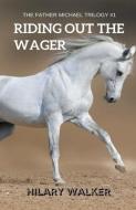 Riding Out the Wager: The Story of a Damaged Horse & His Soldier di Hilary Walker edito da INDEPENDENT PUBL GROUP
