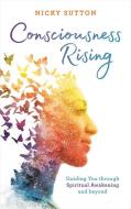 Consciousness Rising: Guiding You Through Spiritual Awakening and Beyond di Nicky Sutton edito da HAY HOUSE