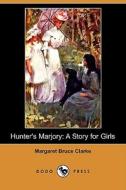 Hunter's Marjory: A Story for Girls (Dodo Press) di Margaret Bruce Clarke edito da Dodo Press