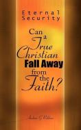Eternal Security: Can a True Christian Fall Away from the Faith? di Andrew G. Robbins edito da AUTHORHOUSE
