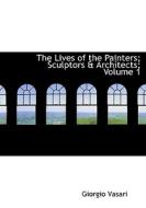 The Lives of the Painters; Sculptors & Architects; Volume 1 di Giorgio Vasari edito da BiblioLife