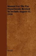 Manual For The Pay Department, Revised To Include August 15, 1910 di Various edito da Read Books