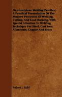 Oxy-Acetylene Welding Practice; A Practical Presentation Of The Modern Processes Of Welding, Cutting, And Lead Burning,  di Robert J. Kehl edito da Ghose Press