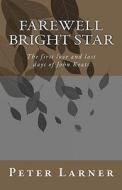 Farewell Bright Star: The First Love and Last Days of John Keats di Peter Larner edito da Createspace