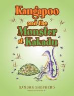 Kangapoo and the Monster at Kakadu di Sandra Shepherd edito da Xlibris