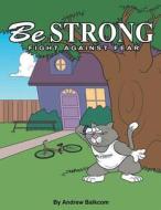 Be Strong Fight Against Fear di Andrew Balkcom edito da AuthorHouse