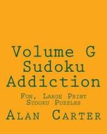 Volume G Sudoku Addiction: Fun, Large Print Sudoku Puzzles di Alan Carter edito da Createspace