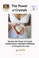 The Power of Crystals: Harness the Power of Crystal Combining for Healing & Wellbeing - For Living in Delight! di Jelila edito da Createspace