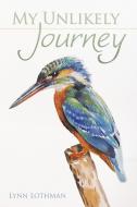 My Unlikely Journey di Lynn Lothman edito da Lulu Publishing Services