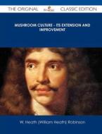 Mushroom Culture - Its Extension and Improvement - The Original Classic Edition di W. Heath Robinson edito da Tebbo