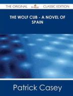 The Wolf Cub - A Novel of Spain - The Original Classic Edition di Patrick Casey edito da Emereo Classics