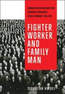 Fighter, Worker, And Family Man di Sebastian Huebel edito da University Of Toronto Press