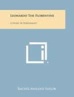 Leonardo the Florentine: A Study in Personality di Rachel Annand Taylor edito da Literary Licensing, LLC