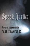 Spook Justice di Paul Sharpless edito da Createspace