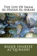 The Life of Imam Al-Hasan Al-Askari di Baqir Shareef Al-Qurashi edito da Createspace