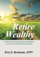 Retire Wealthy di Cfp(r) Eric D. Brotman edito da AuthorHouse