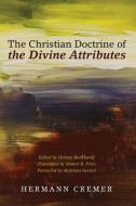 The Christian Doctrine of the Divine Attributes di Hermann Cremer edito da Pickwick Publications