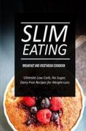 Slim Eating - Breakfast and Vegetarian Cookbook: Skinny Recipes for Fat Loss and a Flat Belly di Slim Eating edito da Createspace