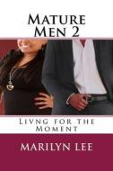 Mature Men 2: Living for the Moment di Marilyn Lee edito da Createspace