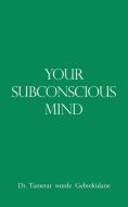 Your Subconscious Mind di DR. TAM GEBREKIDANE edito da Lightning Source Uk Ltd