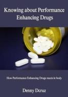 Knowing about Performance Enhancing Drugs: How Performance Enhancing Drugs Reacts in Body di Denny Dcruz edito da Createspace