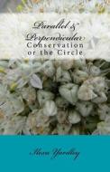 Parallel & Perpendicular: Conservation or the Circle di Ilexa Yardley edito da Createspace