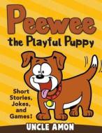 Peewee the Playful Puppy: Short Stories, Jokes, and Games! di Uncle Amon edito da Createspace