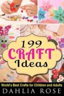 199 Craft Ideas: World's Best Crafts for Children and Adults di Dahlia Rose edito da Createspace