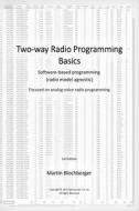 Two-Way Radio Programming Basics: Software Based Programming (Radio Model Agnostic). Focused on Analog-Voice Radio Programming. di Martin Blochberger edito da Createspace