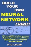 Build Your Own Neural Network Today!: With Step by Step Instructions Showing You How to Build Them Faster Than You Imagined Possible Using R di Dr N. D. Lewis edito da Createspace