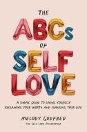 The ABCs of Self Love: A Simple Guide for Loving Yourself, Reclaiming Your Worth, and Changing Your Life di Melody Godfred edito da ANDREWS & MCMEEL