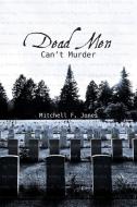 Dead Men Can't Murder di Mitchell F Jones edito da FriesenPress
