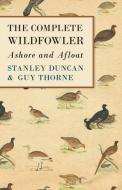 The Complete Wildfowler - Ashore and Afloat di Stanley Duncan, Guy Thorne edito da Home Farm Books