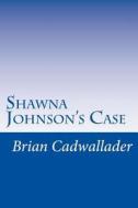 Shawna Johnson's Case di Brian Cadwallader edito da Createspace Independent Publishing Platform