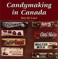 Candymaking in Canada di David Carr edito da Dundurn Group