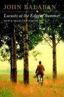 Locusts at the Edge of Summer: New and Selected Poems di John Balaban edito da COPPER CANYON PR