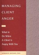Managing Client Anger: What to Do When a Client Is Angry with You di Aphrodite Matsakis edito da New Harbinger Publications