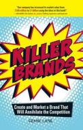 Killer Brands: Create and Market a Brand That Will Annihilate the Competition Killer Brands: Create and Market a Brand That Will Annihilate the Competition