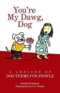 You're My Dawg, Dog: A Lexicon of Dog Terms for People di Donald Friedman edito da WELCOME BOOKS