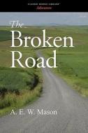 The Broken Road di A. E. W. Mason edito da CLASSIC BOOKS LIB