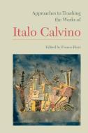 Approaches to Teaching the Works of Italo Calvino edito da Modern Language Association