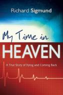 My Time in Heaven: A True Story of Dying and Coming Back di Richard Sigmund edito da WHITAKER HOUSE