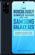 The Ridiculously Simple Guide to the Samsung Galaxy S20: A Newbies Guide to the Samsung Galaxy Phone di Scott La Counte edito da GOLGOTHA PR INC